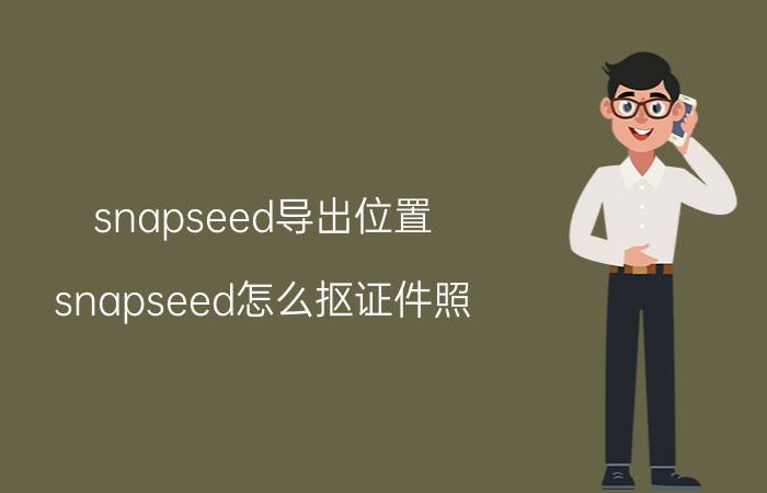 snapseed导出位置 snapseed怎么抠证件照？